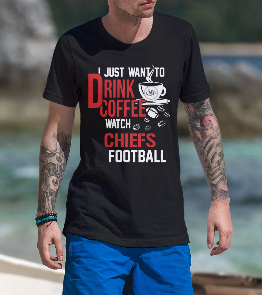 I Just Want To Drink Coffee Watch Chiefs Football T-Shirt