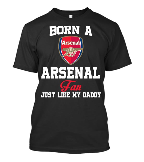 Born A Arsenal Fan Just Like My Daddy T-Shirt