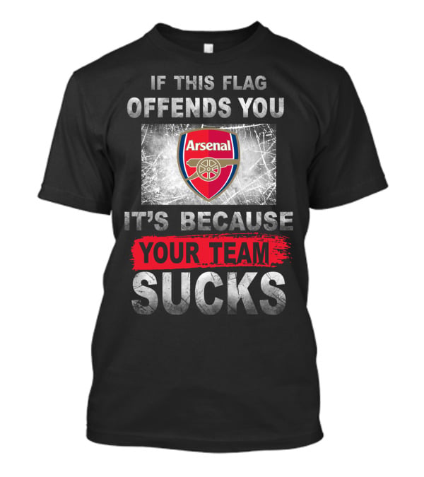 If This Flag Offends You Arsenal It's Because Your Team Sucks T-Shirt