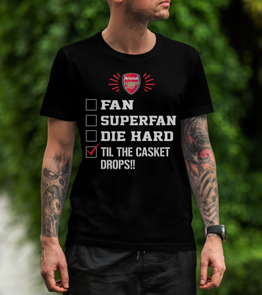 Arsenal Fan Superfan Die Hard Til The Casket Drops T-Shirt