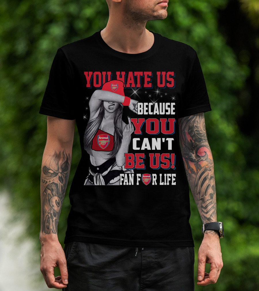 You Hate Us Because You Can't Be Us Fan For Life Arsenal T-Shirt