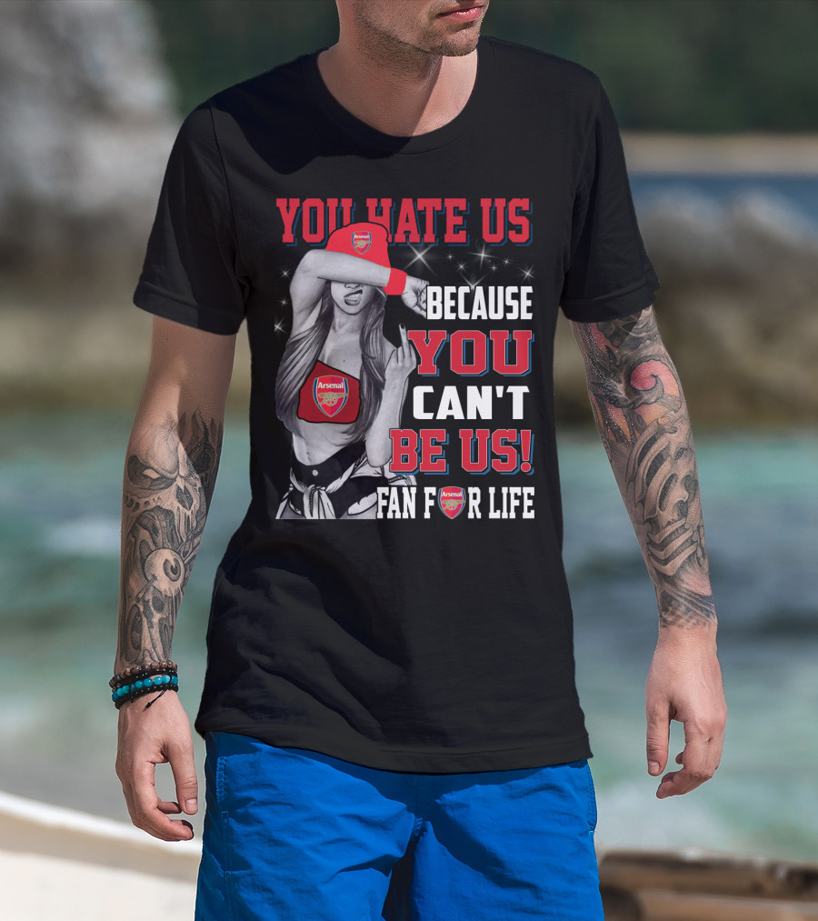 You Hate Us Because You Can't Be Us Fan For Life Arsenal T-Shirt