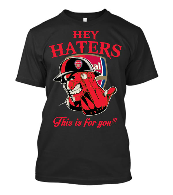 Hey Haters This Is For You Arsenal T-Shirt