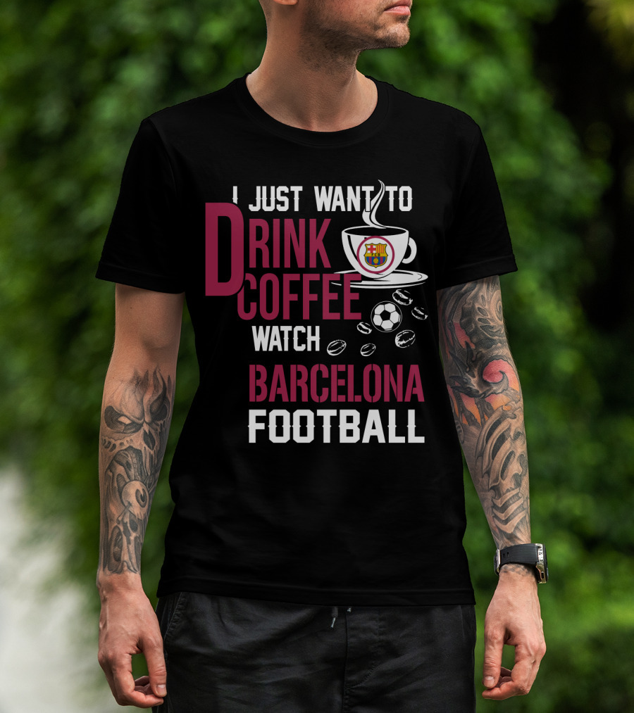 I Just Want To Drink Coffee Watch Barcelona Football T-Shirt