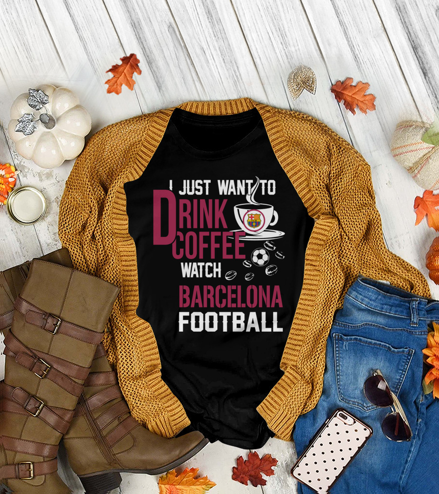 I Just Want To Drink Coffee Watch Barcelona Football T-Shirt