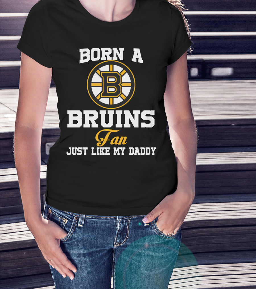 Born A Bruins Fan Just Like My Daddy T-Shirt