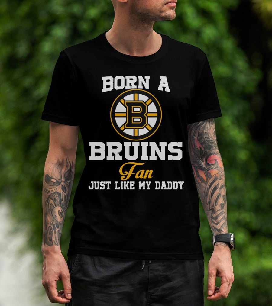 Born A Bruins Fan Just Like My Daddy T-Shirt