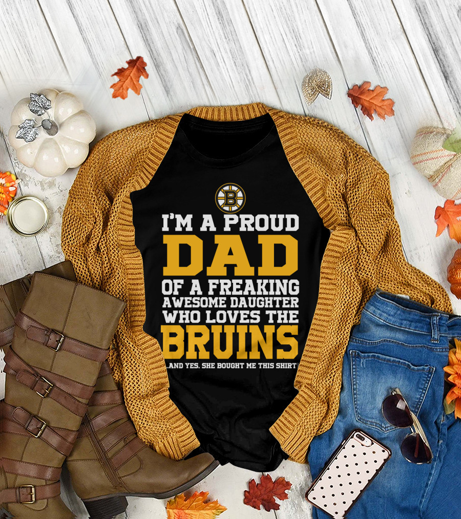I'm A Proud Dad Of A Freaking Awesome Daughter Who Loves The Bruins T-Shirt