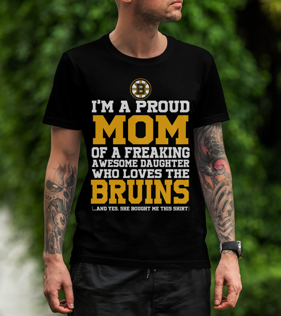 I'm A Proud Mom Of A Freaking Awesome Daughter Who Loves The Bruins Boston Bruins T-Shirt