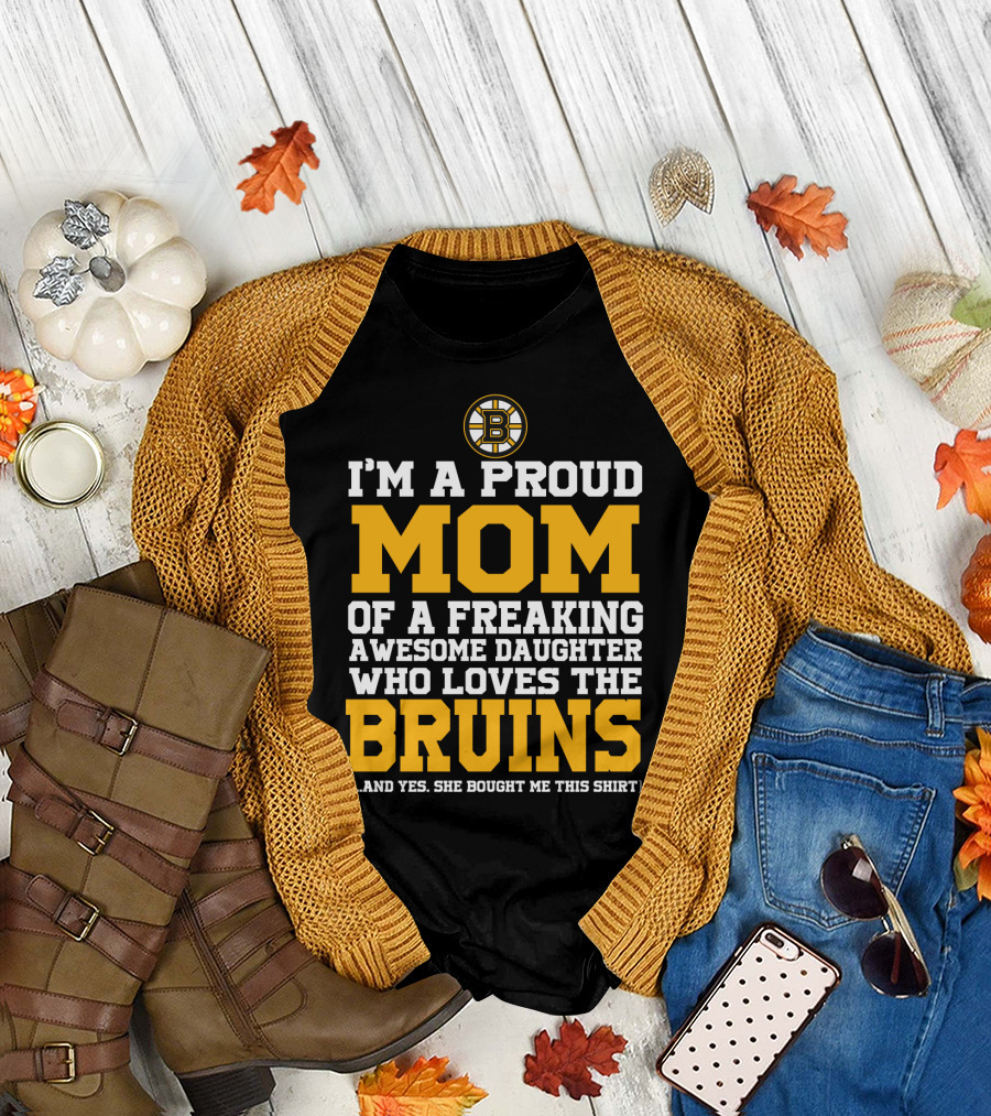 I'm A Proud Mom Of A Freaking Awesome Daughter Who Loves The Bruins Boston Bruins T-Shirt