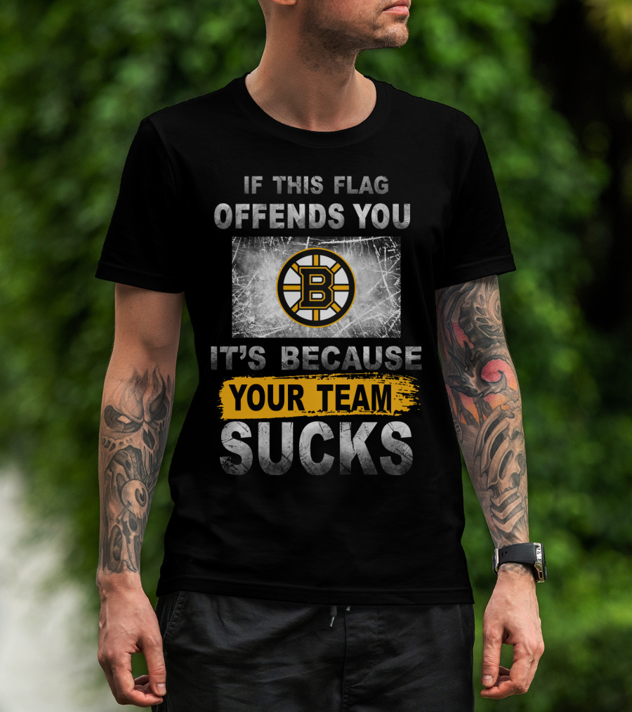 If This Flag Offends You It's Because Your Team Sucks Boston Bruins T-Shirt