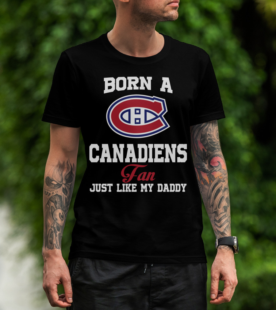 Born A Canadiens Fan Just Like My Daddy T-Shirt
