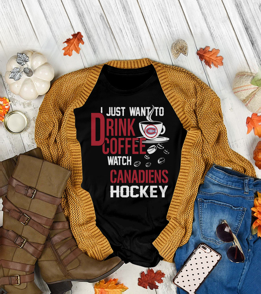 I Just Want To Drink Coffee Watch Canadiens Hockey T-Shirt