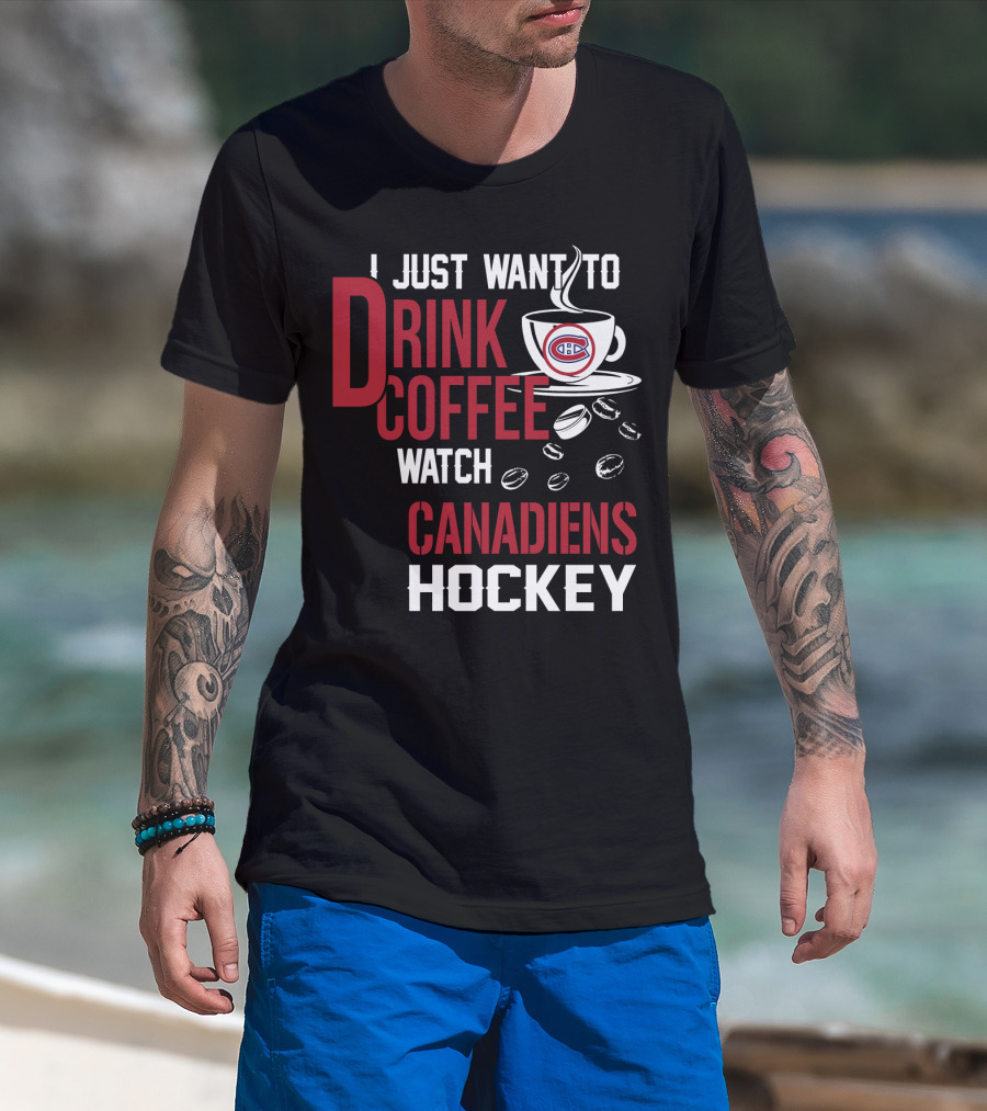 I Just Want To Drink Coffee Watch Canadiens Hockey T-Shirt