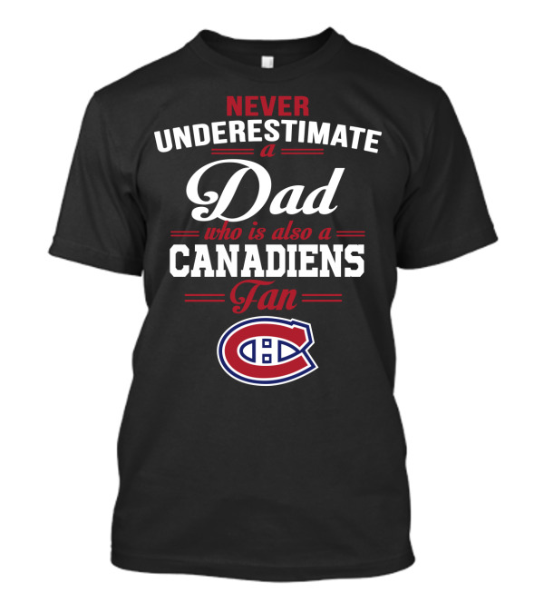Never Underestimate A Dad Who Is Also A Canadiens Fan T-Shirt