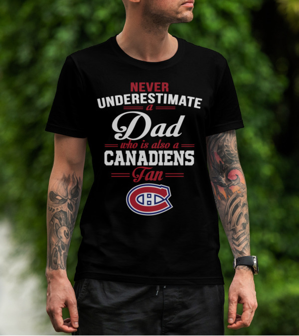 Never Underestimate A Dad Who Is Also A Canadiens Fan T-Shirt
