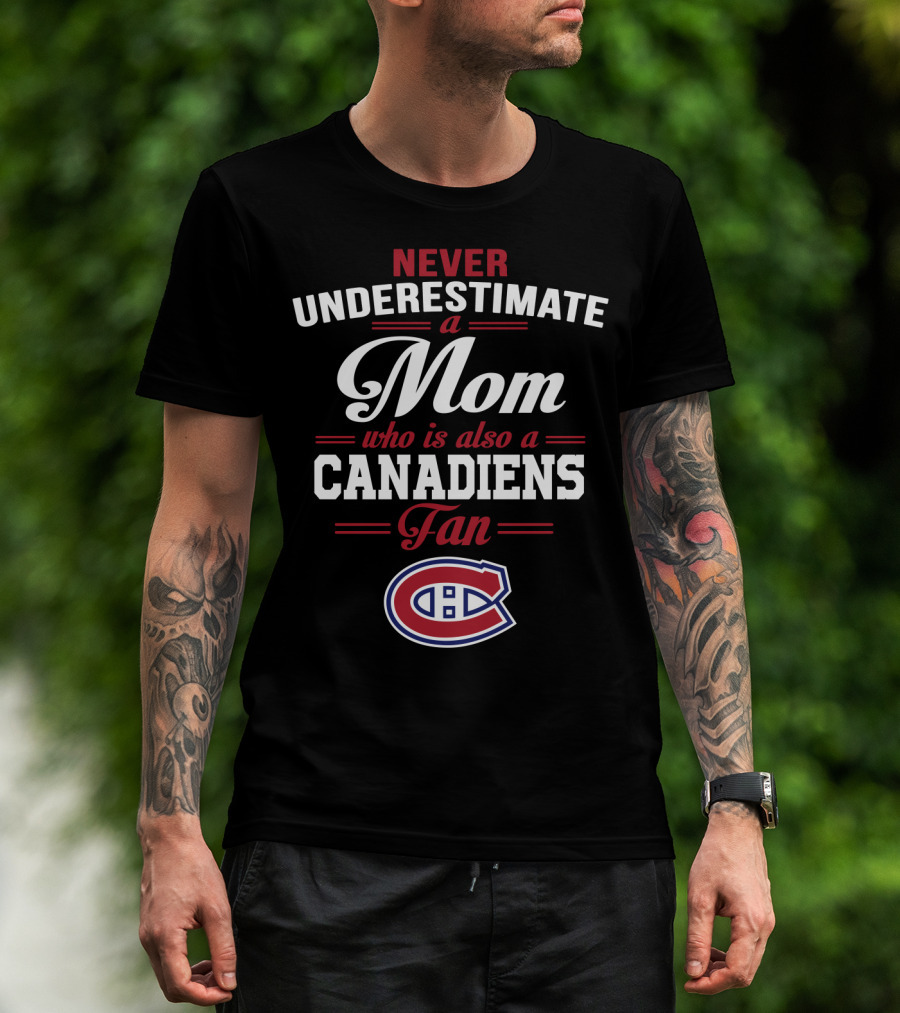 Never Underestimate A Mom Who Is Also A Canadiens Fan Canadiens T-Shirt
