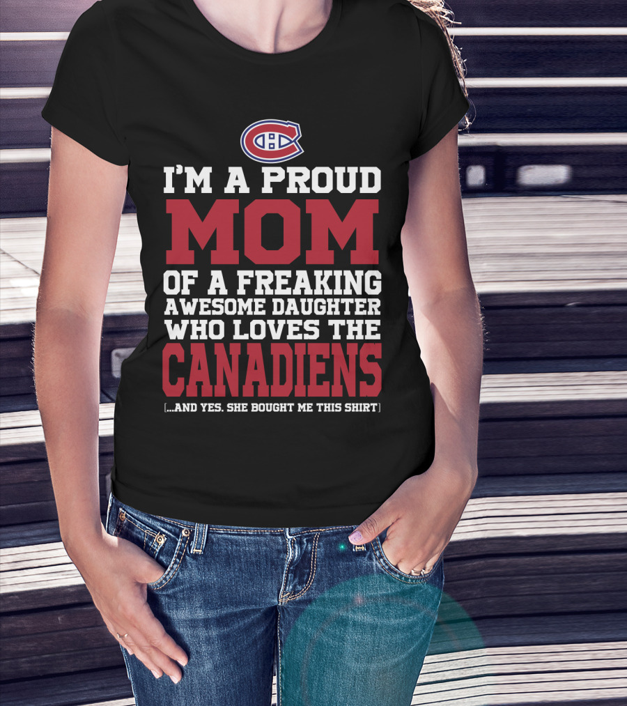 I'm A Proud Mom Of A Freaking Awesome Daughter Who Loves The Canadiens T-Shirt