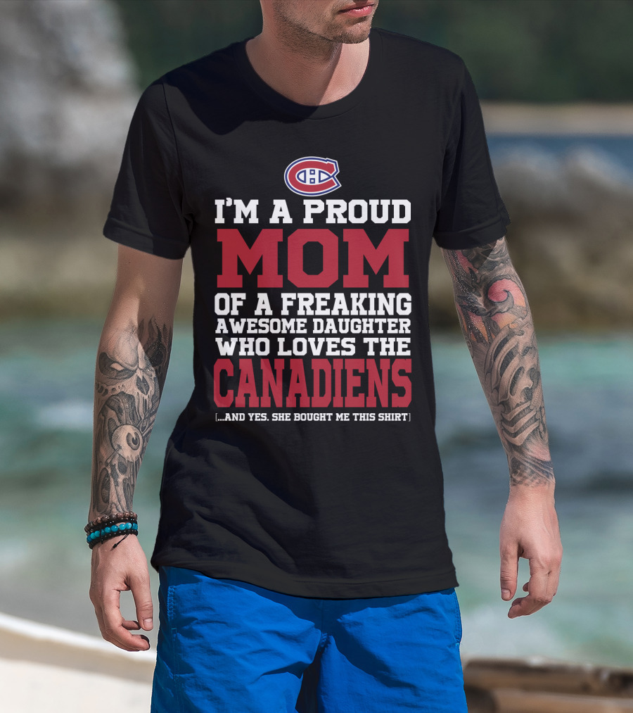 I'm A Proud Mom Of A Freaking Awesome Daughter Who Loves The Canadiens T-Shirt