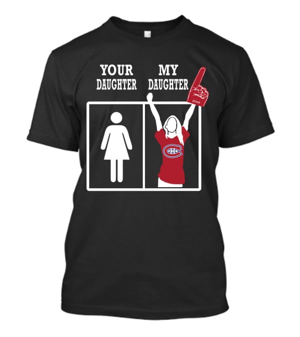 Your Daughter My Daughter Montreal Canadiens Fan T-Shirt
