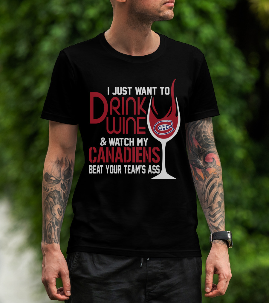 I Just Want To Drink Wine & Watch My Canadiens Beat Your Team's Ass T-Shirt