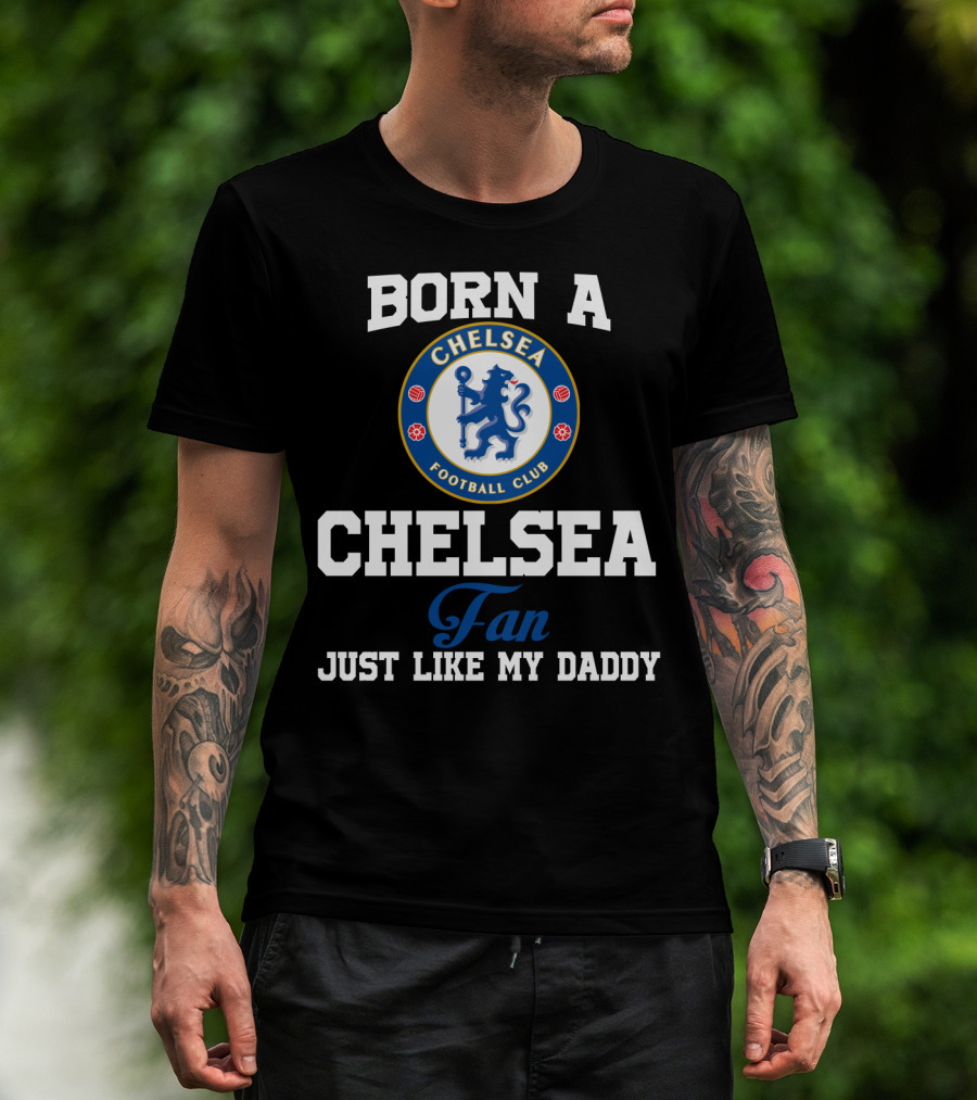 Born A Chelsea Football Club Fan Just Like My Daddy T-Shirt