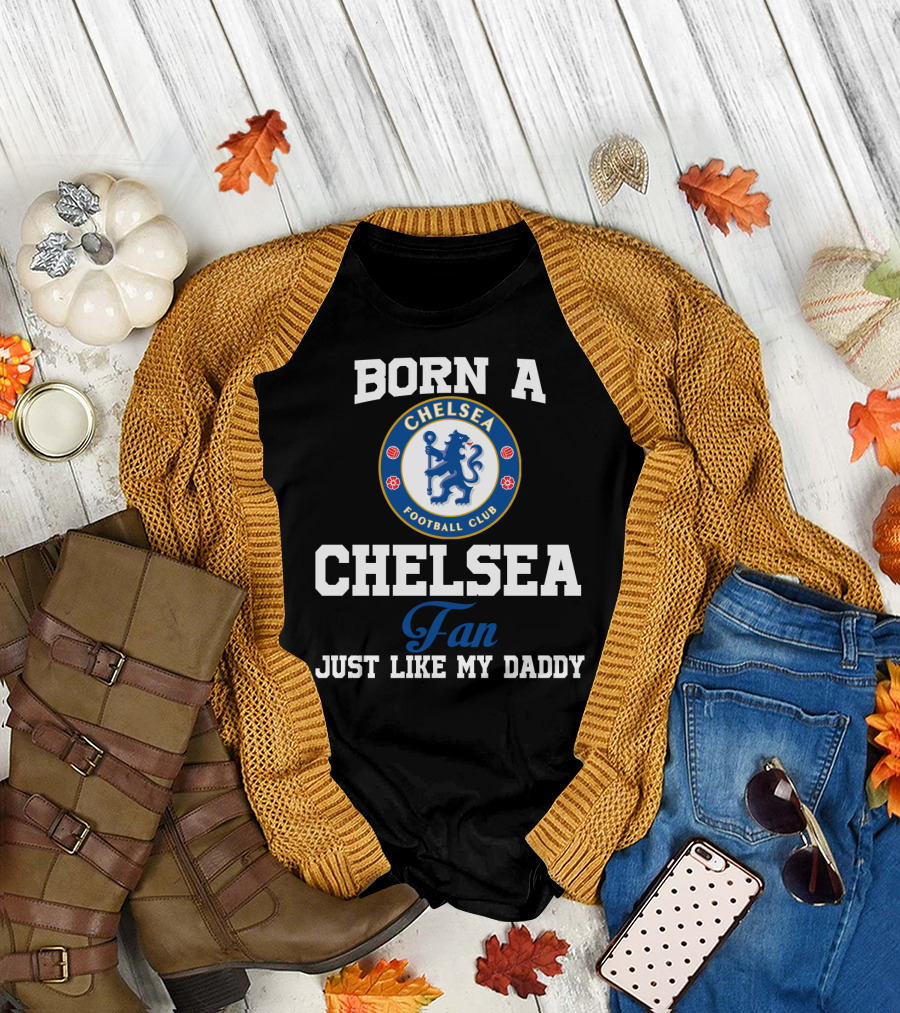 Born A Chelsea Football Club Fan Just Like My Daddy T-Shirt