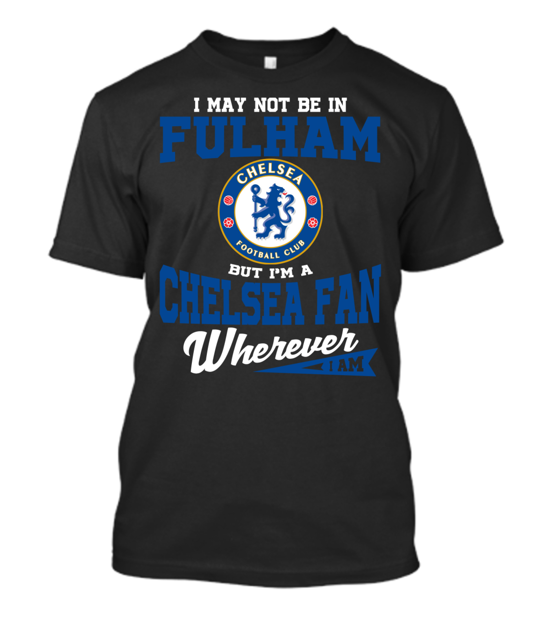 I May Not Be In Fulham Chelsea Football Club Fan Wherever I Am T-Shirt