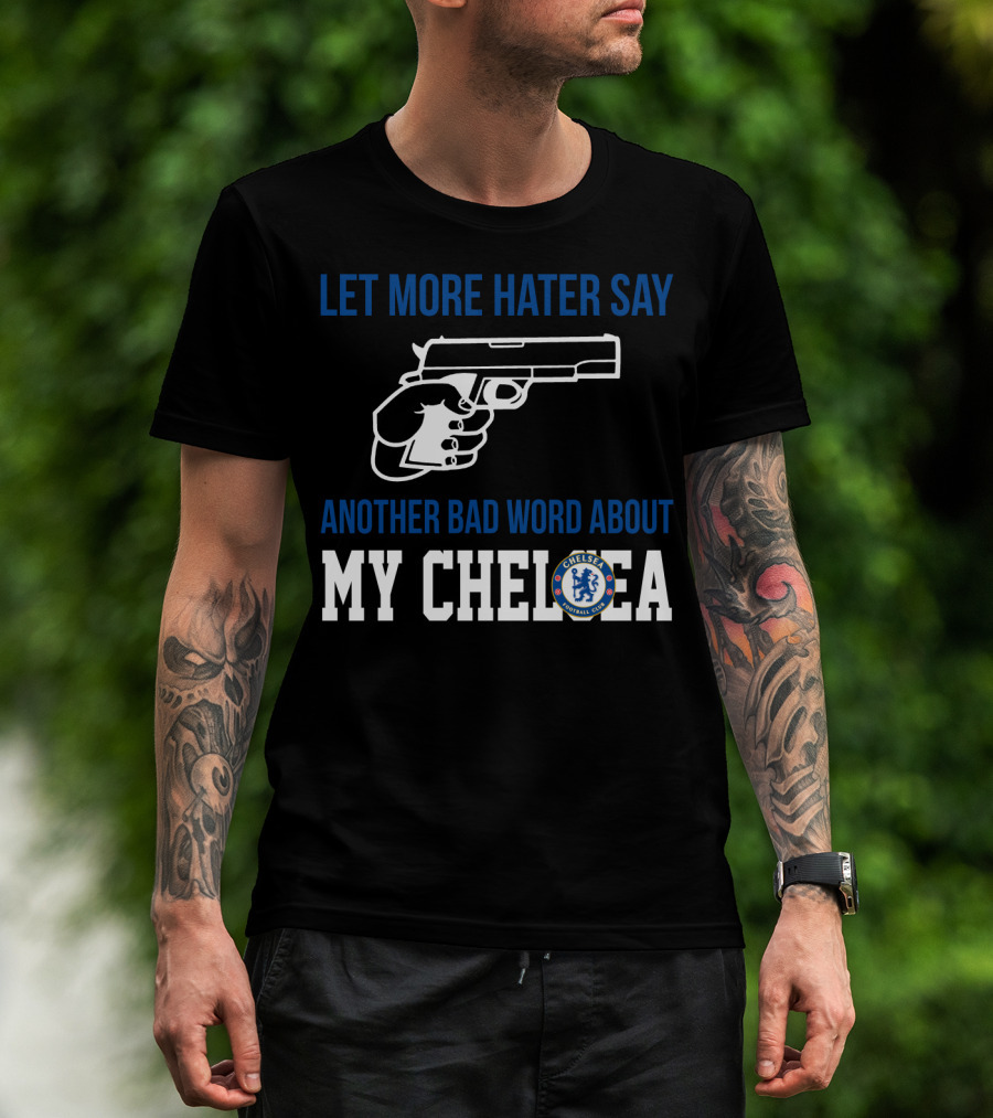 Let More Hater Say Another Bad Word About My Chelsea Football Club T-Shirt
