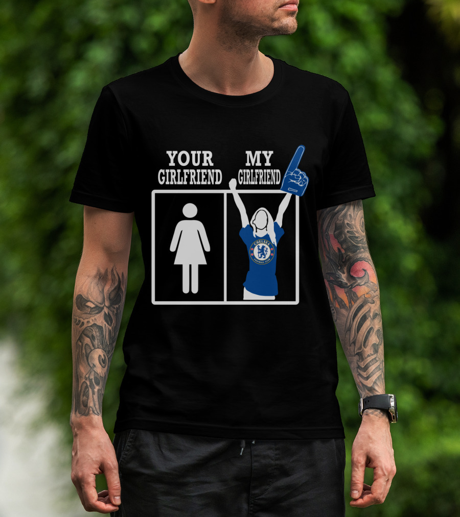 Your Girlfriend My Girlfriend Chelsea Football Fan T-Shirt
