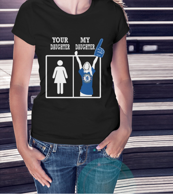 Your Daughter My Daughter Chelsea Football Club Fan T-Shirt