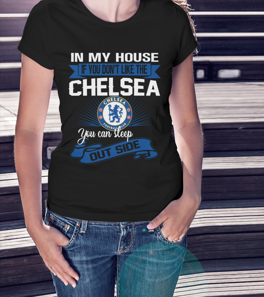 In My House If You Don't Like The Chelsea Football Club You Can Sleep Outside T-Shirt