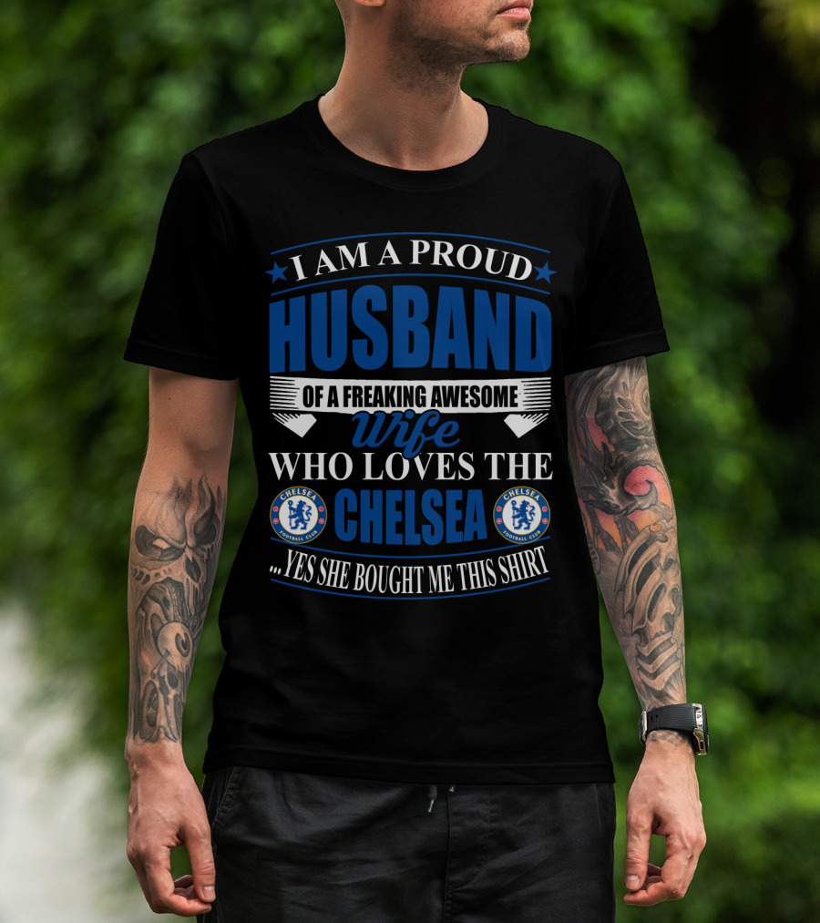 I Am A Proud Husband Of A Freaking Awesome Wife Who Loves The Chelsea Football Club Yes She Bought Me This T-Shirt