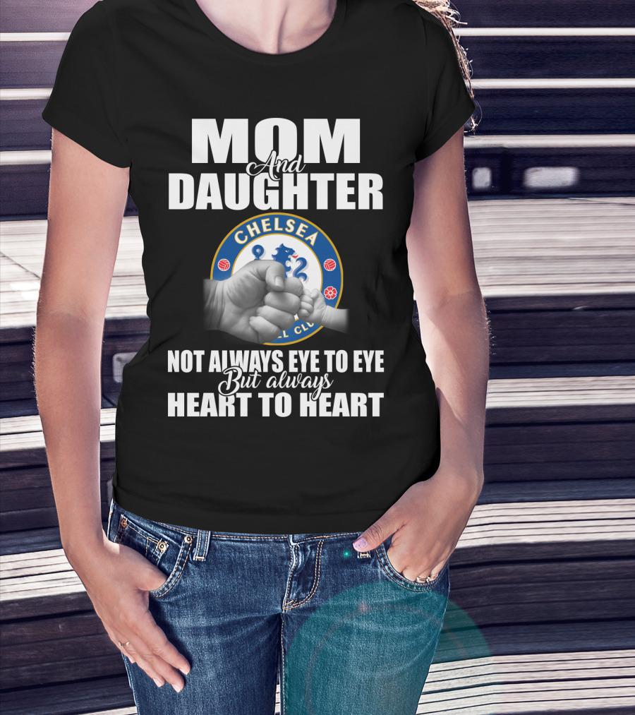 Mom And Daughter Chelsea Football Club Not Always Eye To Eye But Always Heart To Heart T-Shirt