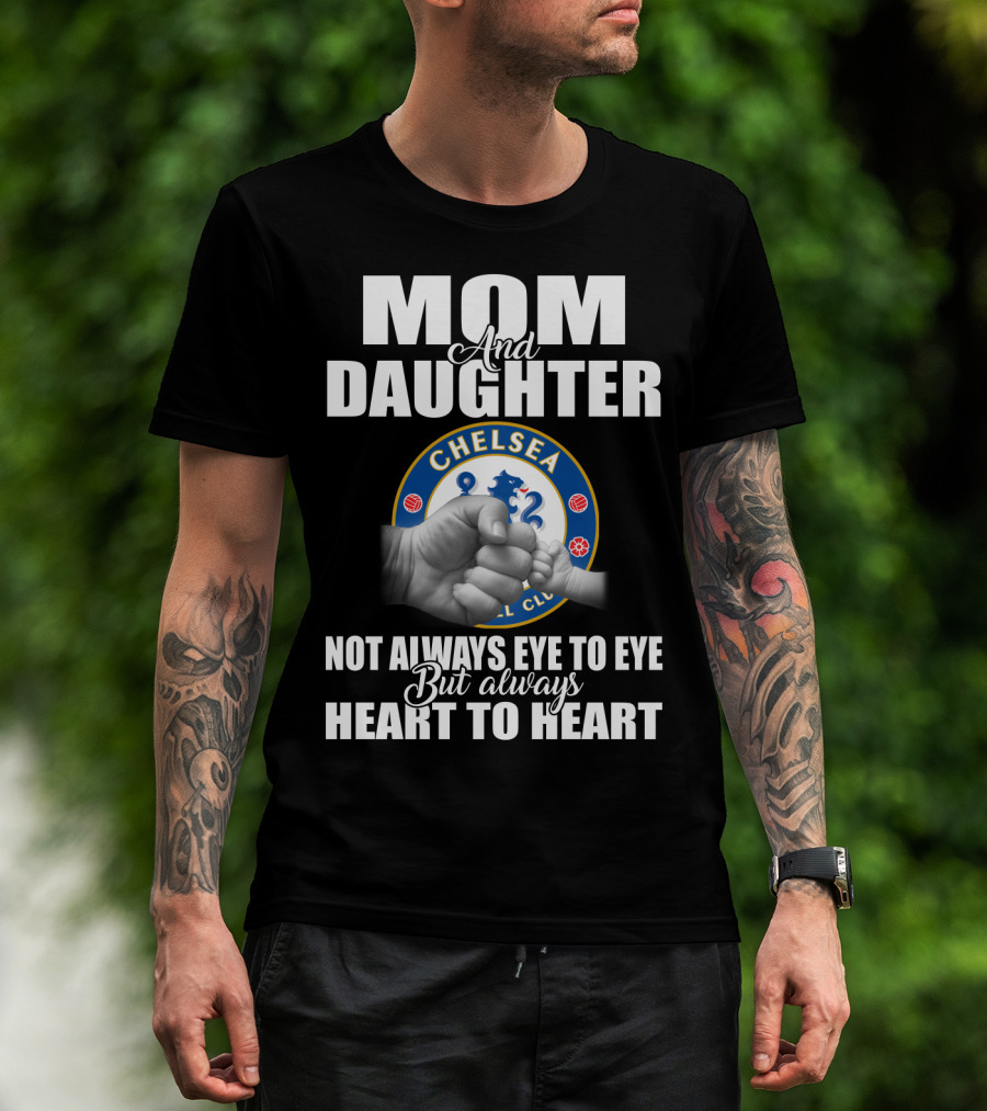 Mom And Daughter Chelsea Football Club Not Always Eye To Eye But Always Heart To Heart T-Shirt