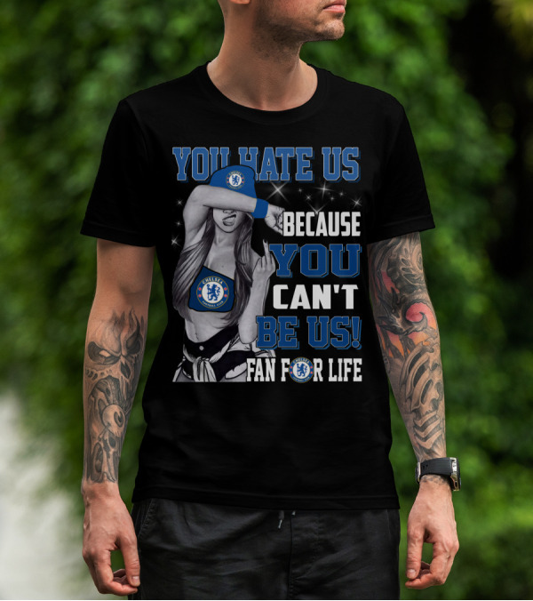 You Hate Us Because You Can't Be Us Fan For Life Chelsea T-Shirt