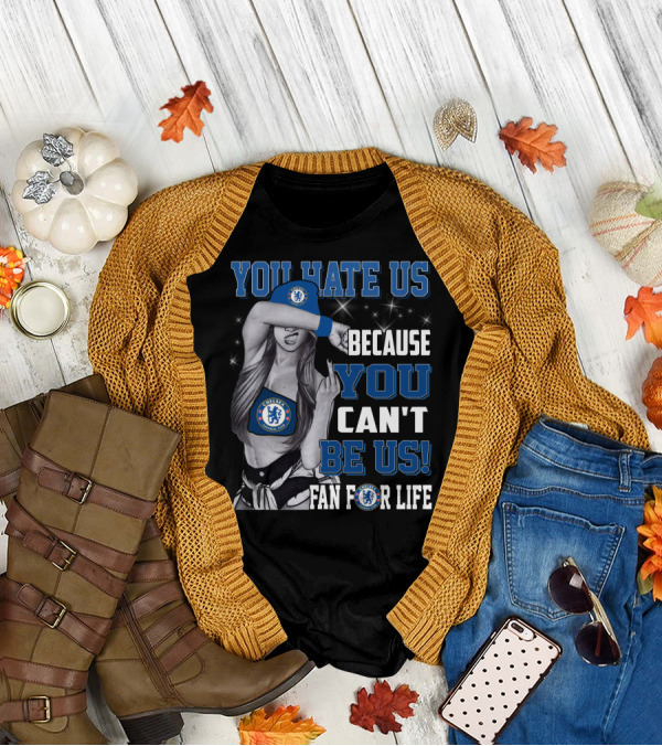 You Hate Us Because You Can't Be Us Fan For Life Chelsea T-Shirt