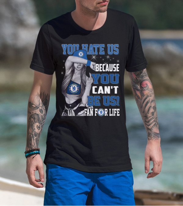 You Hate Us Because You Can't Be Us Fan For Life Chelsea T-Shirt