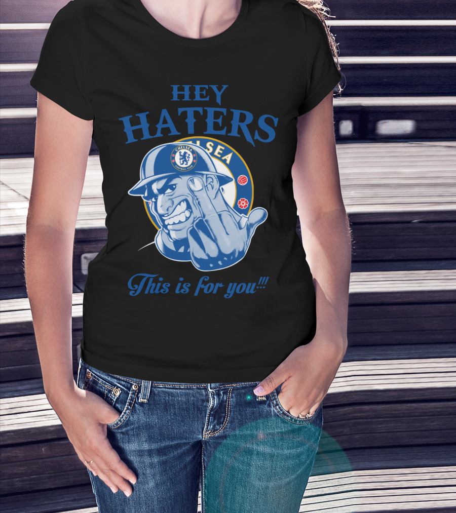 Chelsea Hey Haters This Is For You T-Shirt