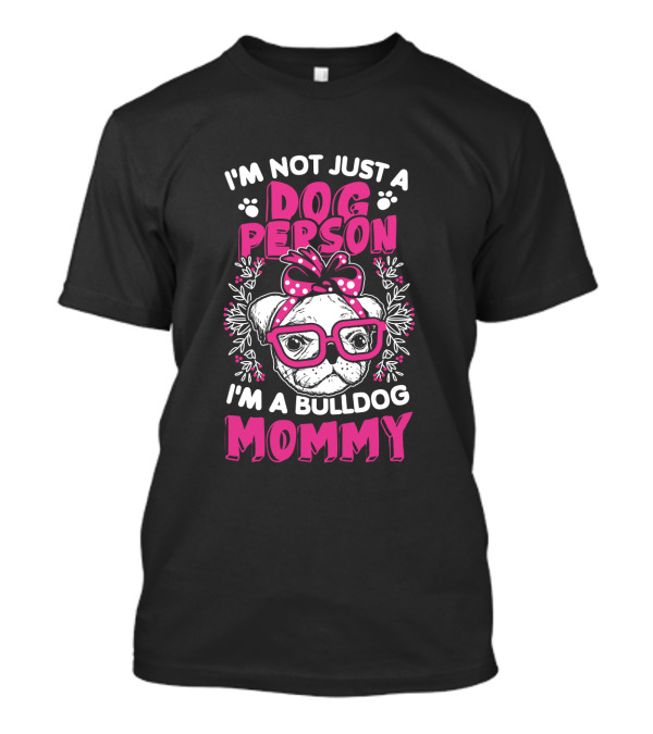 I'm Not Just A Dog Person I'm A Bulldog Mommy T-Shirt