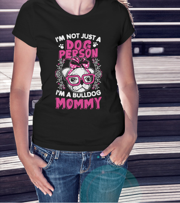 I'm Not Just A Dog Person I'm A Bulldog Mommy T-Shirt