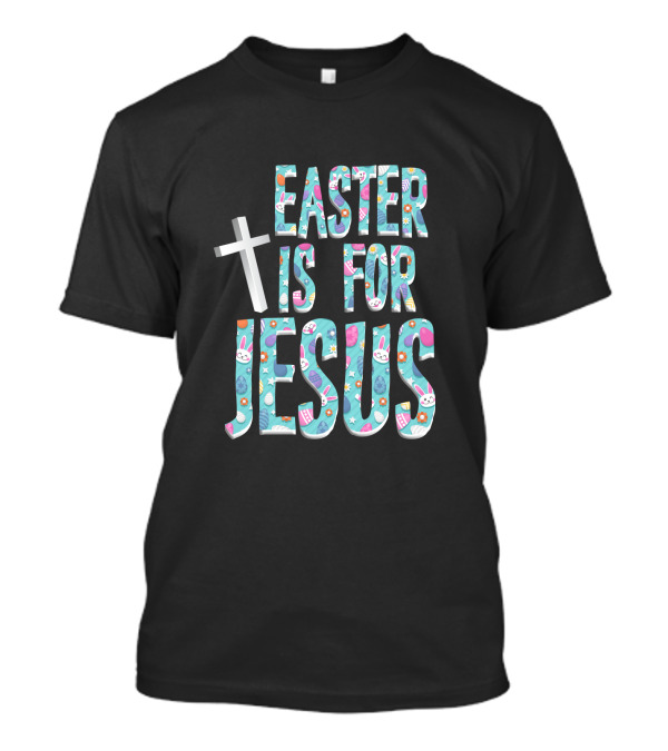Easter Is For Jesus Cross And Festive Symbols T-Shirt