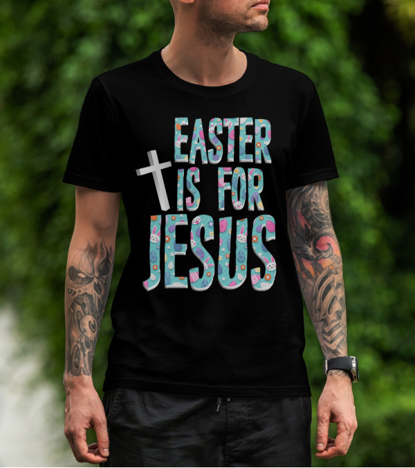 Easter Is For Jesus Cross And Festive Symbols T-Shirt