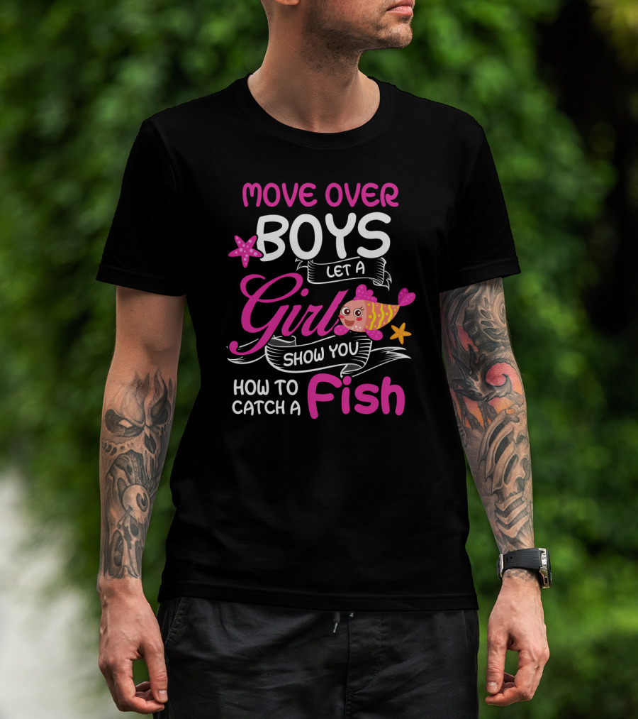 Move Over Boys Let A Girl Show You How To Catch A Fish T-Shirt