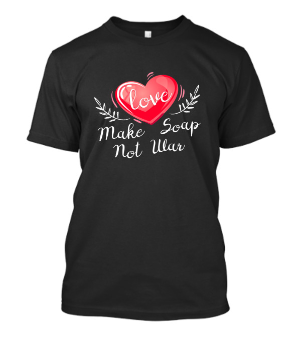 Love Heart Make Soap Not War T-Shirt
