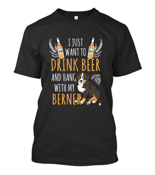 I Just Want To Drink Beer And Hang With My Berner Beer Bottles And Dog Sitting Near Hop Plant T-Shirt
