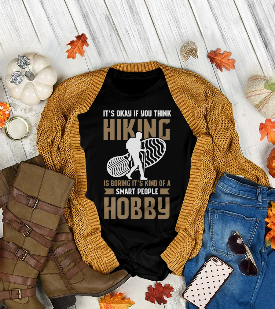 It's Okay If You Think Hiking Is Boring It's Kind of a Smart People Hobby T-Shirt