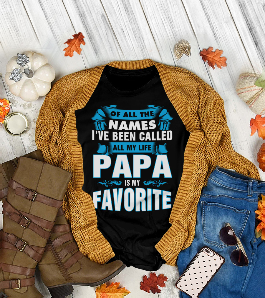 Of All the Names I've Been Called All My Life Papa Is My Favorite T-Shirt