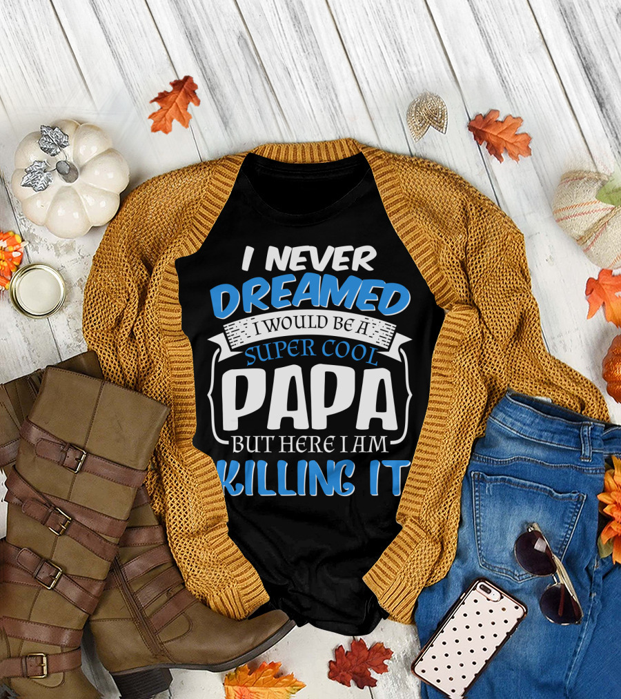 Never Dreamed Super Cool Papa Killing It T-Shirt