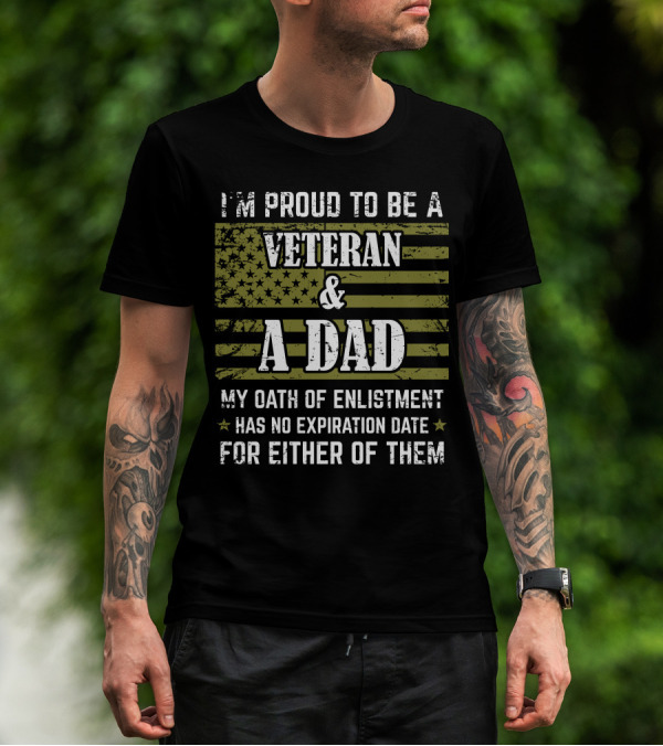 I'm Proud To Be A Veteran And A Dad My Oath Of Enlistment Has No Expiration Date For Either Of Them T-Shirt